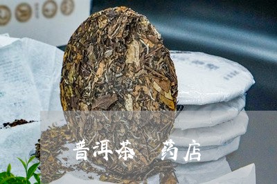 普洱茶 药店/2023042811511